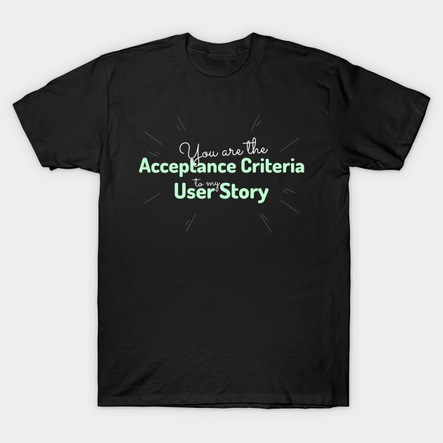 "You are the acceptance criteria to my user story" T-Shirt by Salma Satya and Co.